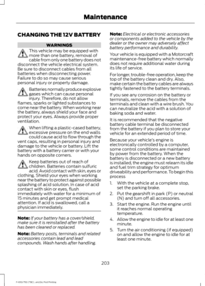 Page 206CHANGING THE 12V BATTERY
WARNINGS
This vehicle may be equipped with
more than one battery, removal of
cable from only one battery does not
disconnect the vehicle electrical system.
Be sure to disconnect cables from all
batteries when disconnecting power.
Failure to do so may cause serious
personal injury or property damage. Batteries normally produce explosive
gases which can cause personal
injury. Therefore, do not allow
flames, sparks or lighted substances to
come near the battery. When working near...