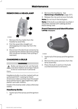 Page 210REMOVING A HEADLAMP
1. Remove the four bolts from the
headlamp assembly.
2. Pull the assembly straight out disengaging one snap clip from the
fender.
3. Disconnect the electrical connector by
squeezing the release tab and pushing
the connector forward, then pulling it
rearward.
CHANGING A BULB WARNING
Bulbs can become hot. Let the bulb
cool down before removing it. Failure
to do so could result in personal
injury. Headlamp bulbs must be marked with an
authorized D.O.T. marking for North
America to make...