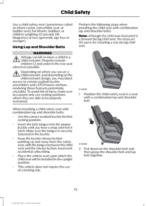 Page 22Use a child safety seat (sometimes called
an infant carrier, convertible seat, or
toddler seat) for infants, toddlers, or
children weighing 40 pounds (18
kilograms) or less (generally age four or
younger).
Using Lap and Shoulder Belts
WARNINGS
Airbags can kill or injure a child in a
child restraint. Properly restrain
children 12 and under in the rear seat
whenever possible. Depending on where you secure a
child restraint, and depending on the
child restraint design, you may block
access to certain...