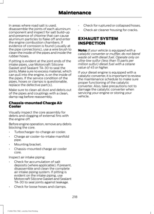 Page 221In areas where road salt is used,
disassemble the joints of each aluminum
component and inspect for salt build-up
and presence of chlorine that can cause
aluminum particles to flake off and enter
the engine combustion chambers. If
evidence of corrosion is found (usually at
the pipe connections), use a wire brush to
clean the inside of the pipes and inside the
rubber hoses.
If pitting is evident at the joint ends of the
intake pipes, use Motorcraft Silicone
Gasket and Sealant TA-30 to seal the
joints....