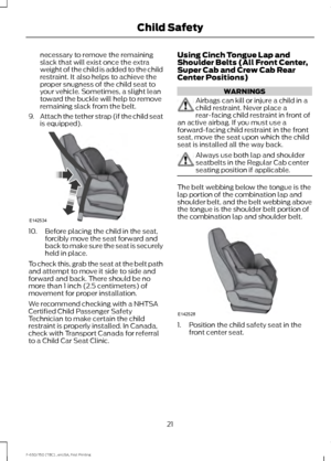 Page 24necessary to remove the remaining
slack that will exist once the extra
weight of the child is added to the child
restraint. It also helps to achieve the
proper snugness of the child seat to
your vehicle. Sometimes, a slight lean
toward the buckle will help to remove
remaining slack from the belt.
9. Attach the tether strap (if the child seat
is equipped). 10. Before placing the child in the seat,
forcibly move the seat forward and
back to make sure the seat is securely
held in place.
To check this, grab...