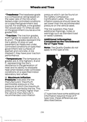 Page 239*Treadwear The treadwear grade
is a comparative rating based on
the wear rate of the tire when
tested under controlled conditions
on a specified government test
course. For example, a tire graded
150 would wear 1½ times as well
on the government course as a tire
graded 100.
*Traction: The traction grades,
from highest to lowest are AA, A,
B, and C. The grades represent the
tire's ability to stop on wet
pavement as measured under
controlled conditions on specified
government test surfaces of
asphalt...