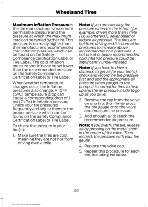 Page 242Maximum Inflation Pressure is
the tire manufacturer's maximum
permissible pressure and the
pressure at which the maximum
load can be carried by the tire. This
pressure is normally higher than
the manufacturer ’s recommended
cold inflation pressure which can
be found on the Safety
Compliance Certification Label or
Tire Label. The cold inflation
pressure should never be set lower
than the recommended pressure
on the Safety Compliance
Certification Label or Tire Label.
When weather temperature
changes...