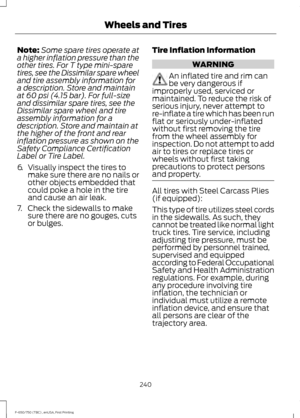 Page 243Note:
Some spare tires operate at
a higher inflation pressure than the
other tires. For T type mini-spare
tires, see the Dissimilar spare wheel
and tire assembly information for
a description. Store and maintain
at 60 psi (4.15 bar). For full-size
and dissimilar spare tires, see the
Dissimilar spare wheel and tire
assembly information for a
description. Store and maintain at
the higher of the front and rear
inflation pressure as shown on the
Safety Compliance Certification
Label or Tire Label.
6....