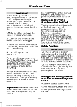 Page 248WARNINGS
When inflating the tire for
mounting pressures up to 20 psi
(1.38 bar) greater than the
maximum pressure on the tire
sidewall, the following
precautions must be taken to
protect the person mounting the
tire:
1. Make sure that you have the
correct tire and wheel size.
2. Lubricate the tire bead and
wheel bead seat area again.
3. Stand at a minimum of 12 feet
(3.6 meters) away from the wheel
and tire assembly.
4. Use both eye and ear
protection.
For a mounting pressure more
than 20 psi (1.38 bar)...