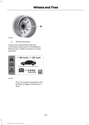 Page 254Wheel pilot bore
A
Inspect the wheel pilot hole and
mounting surface prior to installation.
Remove any visible corrosion or loose
particles. The Tire Label is located on the
B-Pillar or edge of the driver
’s
door.
251
F-650/750 (TBC) , enUSA, First Printing Wheels and TiresE145950 E184089  