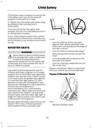 Page 28If the tether strap is clipped incorrectly, the
child safety seat may not be retained
properly in the event of a crash.
6. Tighten the child safety seat tether strap
according to the manufacturer's
instructions.
If you do not anchor the safety seat
properly, the risk of a child being injured in
a crash greatly increases.
If your child restraint system has a tether
strap and the child restraint manufacturer
recommends its use, we also recommend
its use.
BOOSTER SEATS
WARNING
Never place, or allow a...