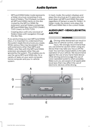 Page 276•
MP3 and WMA folder mode represents
a folder structure consisting of one
level of folders. The CD player numbers
all MP3 and WMA tracks on the disc
(noted by the MP3 or WMA file
extension) and all folders containing
MP3 and WMA files, from F001 (folder)
T001 (track) to F253 T255.
• Creating discs with only one level of
folders helps with navigation through
the disc files.
If you are burning your own MP3 and WMA
discs, it is important to understand how
the system reads the structures you create.
While...