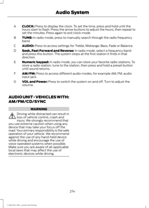 Page 277CLOCK: Press to display the clock. To set the time, press and hold until the
hours start to flash. Press the arrow buttons to adjust the hours, then repeat to
set the minutes. Press again to exit clock mode.
A
TUNE:
 In radio mode, press to manually search through the radio frequency
band.
B
AUDIO:
 Press to access settings for Treble, Midrange, Bass, Fade or Balance.
C
Seek, Fast Forward and Reverse:
 In radio mode, select a frequency band
and press this button. The system stops at the first station it...