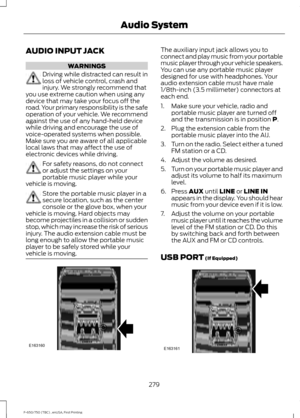 Page 282AUDIO INPUT JACK
WARNINGS
Driving while distracted can result in
loss of vehicle control, crash and
injury. We strongly recommend that
you use extreme caution when using any
device that may take your focus off the
road. Your primary responsibility is the safe
operation of your vehicle. We recommend
against the use of any hand-held device
while driving and encourage the use of
voice-operated systems when possible.
Make sure you are aware of all applicable
local laws that may affect the use of
electronic...