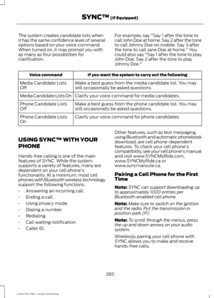 Page 288The system creates candidate lists when
it has the same confidence level of several
options based on your voice command.
When turned on, it may prompt you with
as many as four possibilities for
clarification.
For example, say "Say 1 after the tone to
call John Doe at home. Say 2 after the tone
to call Johnny Doe on mobile. Say 3 after
the tone to call Jane Doe at home." You
could also say "Say 1 after the tone to play
John Doe, Say 2 after the tone to play
Johnny Doe."If you want the...