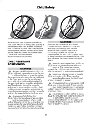 Page 30If the booster seat slides on the vehicle
seat upon which it is being used, placing a
rubberized mesh sold as shelf or carpet
liner under the booster seat may improve
this condition. Do not introduce any item
thicker than this under the booster seat.
Check with the booster seat
manufacturer's instructions.
CHILD RESTRAINT
POSITIONING
WARNINGS
Airbags can kill or injure a child in a
child seat. Never place a rear-facing
child seat in front of an active airbag.
If you must use a forward-facing child...