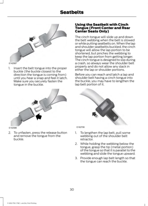 Page 331. Insert the belt tongue into the proper
buckle (the buckle closest to the
direction the tongue is coming from)
until you hear a snap and feel it latch.
Make sure you securely fasten the
tongue in the buckle. 2. To unfasten, press the release button
and remove the tongue from the
buckle. Using the Seatbelt with Cinch
Tongue (Front Center and Rear
Center Seats Only)
The cinch tongue will slide up and down
the belt webbing when the belt is stowed
or while putting seatbelts on. When the lap
and shoulder...