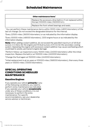 Page 331Other maintenance items
1
Replace the accessory drive belt(s) if not replaced within
the last 100000 miles (160000 km).
Replace the front wheel bearings and seals.
1  You can perform these maintenance items within 3000 miles (4800 kilometers) of the
last oil change. Do not exceed the designated distance for the interval.
2 Every 22500 miles (36000 kilometers) or as indicated by the information display.
3 Every 30000 miles (48000 kilometers), 1200 engine hours or as indicated by the
information display....