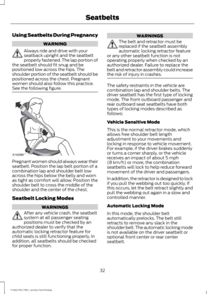 Page 35Using Seatbelts During Pregnancy
WARNING
Always ride and drive with your
seatback upright and the seatbelt
properly fastened. The lap portion of
the seatbelt should fit snug and be
positioned low across the hips. The
shoulder portion of the seatbelt should be
positioned across the chest. Pregnant
women should also follow this practice.
See the following figure. Pregnant women should always wear their
seatbelt. Position the lap belt portion of a
combination lap and shoulder belt low
across the hips below...