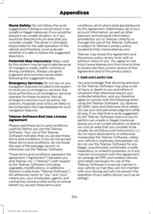 Page 357Route Safety: Do not follow the route
suggestions if doing so would result in an
unsafe or illegal maneuver, if you would be
placed in an unsafe situation, or if you
would be directed into an area that you
consider unsafe. The driver is ultimately
responsible for the safe operation of the
vehicle and therefore, must evaluate
whether it is safe to follow the suggested
directions.
Potential Map Inaccuracy:
 Maps used
by this system may be inaccurate because
of changes in roads, traffic controls or
driving...