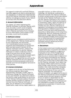 Page 358You agree to indemnify and hold Telenav
harmless against all claims resulting from
any dangerous or otherwise inappropriate
use of the Telenav Software in any moving
vehicle, including as a result of your failure
to comply with the directions above.
2. Account Information
You agree: (a) when registering the
Telenav Software, to provide Telenav with
true, accurate, current, and complete
information about yourself, and (b) to
inform Telenav promptly of any changes
to such information, and to keep it true,...