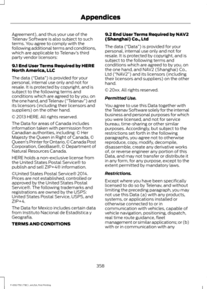 Page 361Agreement), and thus your use of the
Telenav Software is also subject to such
terms. You agree to comply with the
following additional terms and conditions,
which are applicable to Telenav
’s third
party vendor licensors:
9.1 End User Terms Required by HERE
North America, LLC
The data (“Data ”) is provided for your
personal, internal use only and not for
resale. It is protected by copyright, and is
subject to the following terms and
conditions which are agreed to by you, on
the one hand, and Telenav...