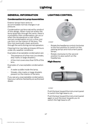 Page 50GENERAL INFORMATION
Condensation in Lamp Assemblies
Exterior lamps have vents to
accommodate normal changes in air
pressure.
Condensation can be a natural by-product
of this design. When moist air enters the
lamp assembly through the vents, there is
a possibility that condensation can occur
when the temperature is cold. When
normal condensation occurs, a fine mist
can form on the interior of the lens. The
fine mist eventually clears and exits
through the vents during normal operation.
Clearing time may...