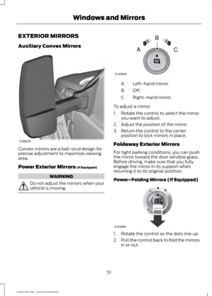 Page 54EXTERIOR MIRRORS
Auxiliary Convex Mirrors
Convex mirrors are a ball-stud design for
precise adjustment to maximize viewing
area.
Power Exterior Mirrors (If Equipped)
WARNING
Do not adjust the mirrors when your
vehicle is moving. Left
–hand mirror.
A
Off.B
Right–hand mirror.
C
To adjust a mirror:
1. Rotate the control to select the mirror you want to adjust.
2. Adjust the position of the mirror.
3. Return the control to the center position to lock mirrors in place.
Foldaway Exterior Mirrors
For tight...