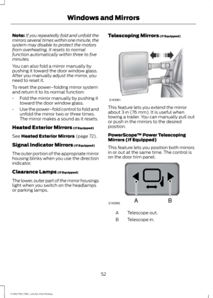 Page 55Note:
If you repeatedly fold and unfold the
mirrors several times within one minute, the
system may disable to protect the motors
from overheating. It resets to normal
function automatically within three to five
minutes.
You can also fold a mirror manually by
pushing it toward the door window glass.
After you manually adjust the mirror, you
need to reset it.
To reset the power –folding mirror system
and return it to its normal function:
• Fold the mirror manually by pushing it
toward the door window...