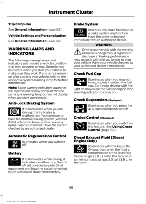 Page 61Trip Computer
See General Information (page 62).
Vehicle Settings and Personalization
See 
General Information (page 62).
WARNING LAMPS AND
INDICATORS
The following warning lamps and
indicators alert you to a vehicle condition
that may become serious. Some lamps
illuminate when you start your vehicle to
make sure they work. If any lamps remain
on after starting your vehicle, refer to the
respective system warning lamp for further
information.
Note: Some warning indicators appear in
the information...