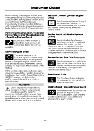 Page 63brake warning lamp begins to blink after
setting the parking brake, this may indicate
a failure in the parking brake system. Seek
service from an authorized dealer
immediately. Driving extended distances
with the parking brake engaged can cause
brake failure and the risk of personal injury.
Powertrain Malfunction/Reduced
Power/Electronic Throttle Control
(Gasoline Engine Only)
Illuminates in the event of a
powertrain fault. Contact an
authorized dealer as soon as
possible.
Service Engine Soon The service...