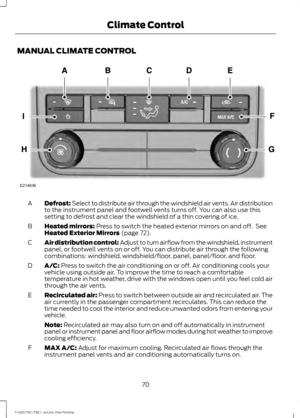 Page 73MANUAL CLIMATE CONTROL
Defrost: Select to distribute air through the windshield air vents. Air distribution
to the instrument panel and footwell vents turns off. You can also use this
setting to defrost and clear the windshield of a thin covering of ice.
A
Heated mirrors: Press to switch the heated exterior mirrors on and off.  See
Heated Exterior Mirrors (page 72).
B
Air distribution control: Adjust to turn airflow from the windshield, instrument
panel, or footwell vents on or off. You can distribute...