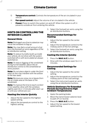 Page 74Temperature control: Controls the temperature of the air circulated in your
vehicle.
G
Fan speed control:
 Adjust the volume of air circulated in the vehicle.
H
Power:
 Press to switch the system on and off. When the system is off, it
prevents outside air from entering the vehicle.
I
HINTS ON CONTROLLING THE
INTERIOR CLIMATE
General Hints
Note: Prolonged use of recirculated air may
cause the windows to fog up.
Note: You may feel a small amount of air
from the footwell air vents regardless of the
air...