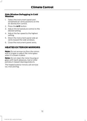 Page 75Side Window Defogging in Cold
Weather
1. Select the instrument panel and
windshield air vents positions on the
air distribution control.
2. Press the A/C button.
3. Adjust the temperature control to the desired setting.
4. Adjust the fan speed to the highest setting.
5. Direct the instrument panel side air vents toward the side windows.
6. Close the instrument panel vents.
HEATED EXTERIOR MIRRORS
Note: Do not remove ice from the mirrors
with a scraper or adjust the mirror glass
when it is frozen in...