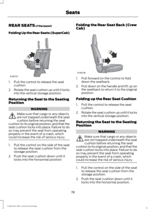 Page 81REAR SEATS (If Equipped)
Folding Up the Rear Seats (SuperCab) 1. Pull the control to release the seat
cushion.
2. Rotate the seat cushion up until it locks
into the vertical storage position.
Returning the Seat to the Seating
Position WARNING
Make sure that cargo or any objects
are not trapped underneath the seat
cushion before returning the seat
cushion to its original position, and that the
seat cushion locks into place. Failure to do
so may prevent the seat from operating
properly in the event of a...