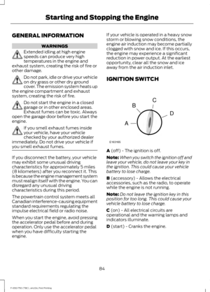 Page 87GENERAL INFORMATION
WARNINGS
Extended idling at high engine
speeds can produce very high
temperatures in the engine and
exhaust system, creating the risk of fire or
other damage. Do not park, idle or drive your vehicle
on dry grass or other dry ground
cover. The emission system heats up
the engine compartment and exhaust
system, creating the risk of fire. Do not start the engine in a closed
garage or in other enclosed areas.
Exhaust fumes can be toxic. Always
open the garage door before you start the...