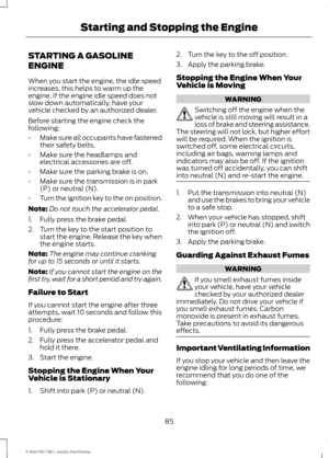 Page 88STARTING A GASOLINE
ENGINE
When you start the engine, the idle speed
increases, this helps to warm up the
engine. If the engine idle speed does not
slow down automatically, have your
vehicle checked by an authorized dealer.
Before starting the engine check the
following:
•
Make sure all occupants have fastened
their safety belts.
• Make sure the headlamps and
electrical accessories are off.
• Make sure the parking brake is on.
• Make sure the transmission is in park
(P) or neutral (N).
• Turn the...