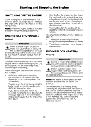 Page 91SWITCHING OFF THE ENGINE
Allow the engine to idle for three to five
minutes before shutting it down. The larger
the engine, the greater the need is for this
idling period.
Note:
Try to limit engine idle to 10 minutes.
Excessive idling reduces fuel economy.
ENGINE IDLE SHUTDOWN (If
Equipped) WARNING
In the event of engine shutdown,
make sure your vehicle is safely off
the road and the problem is resolved
before returning to the road. Failure to do
so may result in a crash, serious injury or
death. This...