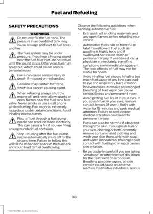 Page 93SAFETY PRECAUTIONS
WARNINGS
Do not overfill the fuel tank. The
pressure in an overfilled tank may
cause leakage and lead to fuel spray
and fire. The fuel system may be under
pressure. If you hear a hissing sound
near the fuel filler inlet, do not refuel
until the sound stops. Otherwise, fuel may
spray out, which could cause serious
personal injury. Fuels can cause serious injury or
death if misused or mishandled.
Gasoline may contain benzene,
which is a cancer-causing agent.
When refueling always shut...