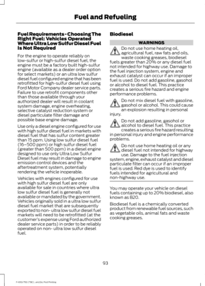 Page 96Fuel Requirements - Choosing The
Right Fuel: Vehicles Operated
Where Ultra Low Sulfur Diesel Fuel
Is Not Required
For the engine to operate reliably on
low-sulfur or high-sulfur diesel fuel, the
engine must be a factory built high-sulfur
engine (available as a dealer order option
for select markets) or an ultra low sulfur
diesel fuel configured engine that has been
retrofitted for high-sulfur diesel fuel using
Ford Motor Company dealer service parts.
Failure to use retrofit components other
than those...