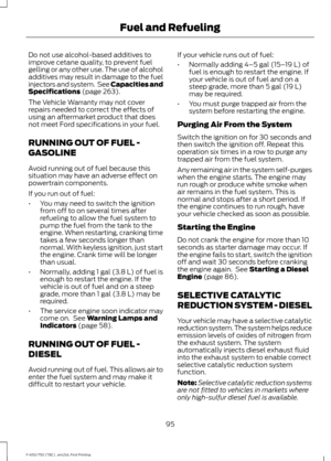 Page 98Do not use alcohol-based additives to
improve cetane quality, to prevent fuel
gelling or any other use. The use of alcohol
additives may result in damage to the fuel
injectors and system.  See Capacities and
Specifications (page 263).
The Vehicle Warranty may not cover
repairs needed to correct the effects of
using an aftermarket product that does
not meet Ford specifications in your fuel.
RUNNING OUT OF FUEL -
GASOLINE
Avoid running out of fuel because this
situation may have an adverse effect on...