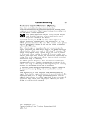 Page 122Readiness for Inspection/Maintenance (I/M) Testing
Some state, provincial and local governments may have
Inspection/Maintenance (I/M) programs to inspect the emission control
equipment on your vehicle. Failure to pass this inspection could prevent
you from getting a vehicle registration.
If the service engine soon indicator is on or the bulb does not
work, the vehicle may need to be serviced. SeeOn-board
Diagnostics (OBD-II)in this chapter.
Your vehicle may not pass the I/M test if the service engine...