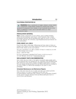 Page 14CALIFORNIA PROPOSITION 65
WARNING:Some constituents of engine exhaust, certain vehicle
components, certain fluids contained in vehicles and certain
products of component wear contain or emit chemicals known to the
State of California to cause cancer and birth defects or other
reproductive harm.
PERCHLORATE MATERIAL
Note:Certain components in your vehicle, such as airbag modules,
safety belt pretensioners, and remote control batteries, may contain
perchlorate material. Special handling may apply for...