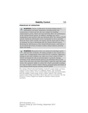 Page 134PRINCIPLES OF OPERATION
WARNING:Vehicle modifications involving braking system,
aftermarket roof racks, suspension, steering system, tire
construction or wheel and tire size may change the handling
characteristics of the vehicle and may adversely affect the performance
of the AdvanceTrac® system. In addition, installing any stereo
loudspeakers may interfere with and adversely affect the AdvanceTrac®
system. Install any aftermarket stereo loudspeaker as far as possible
from the front center console, the...