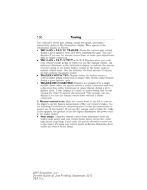 Page 161The controller shows gain setting, output bar graph, and trailer
connectivity status in the information display. They appear in the
information display as follows:
•TBC GAIN = XX.X NO TRAILER:Shows the current gain setting
during a given ignition cycle and when adjusting the gain. This also
displays if you use the manual control lever or make gain adjustments
with no trailer connected.
•TBC GAIN = XX.X OUTPUT=//////:Displays when you push
your vehicle’s brake pedal, or when you use the manual control....
