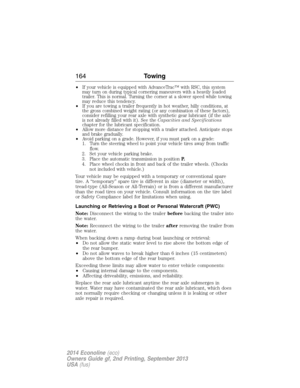 Page 165•If your vehicle is equipped with AdvanceTrac™ with RSC, this system
may turn on during typical cornering maneuvers with a heavily loaded
trailer. This is normal. Turning the corner at a slower speed while towing
may reduce this tendency.
•If you are towing a trailer frequently in hot weather, hilly conditions, at
the gross combined weight rating (or any combination of these factors),
consider refilling your rear axle with synthetic gear lubricant (if the axle
is not already filled with it). See...