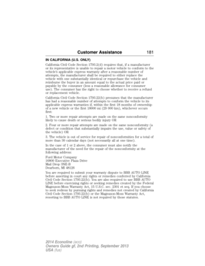 Page 182IN CALIFORNIA (U.S. ONLY)
California Civil Code Section 1793.2(d) requires that, if a manufacturer
or its representative is unable to repair a motor vehicle to conform to the
vehicle’s applicable express warranty after a reasonable number of
attempts, the manufacturer shall be required to either replace the
vehicle with one substantially identical or repurchase the vehicle and
reimburse the buyer in an amount equal to the actual price paid or
payable by the consumer (less a reasonable allowance for...