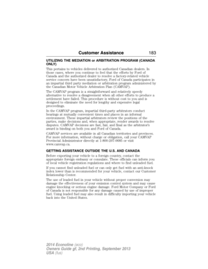 Page 184UTILIZING THE MEDIATION or ARBITRATION PROGRAM (CANADA
ONLY)
This pertains to vehicles delivered to authorized Canadian dealers. In
those cases, where you continue to feel that the efforts by Ford of
Canada and the authorized dealer to resolve a factory-related vehicle
service concern have been unsatisfactory, Ford of Canada participates in
an impartial third party mediation or arbitration program administered by
the Canadian Motor Vehicle Arbitration Plan (CAMVAP).
The CAMVAP program is a...