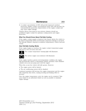 Page 204•A coolant concentration of 40% will provide improved overheat
protection. Engine coolant concentrations below 40% will decrease the
corrosion/freeze protection characteristics of the engine coolant and
may cause engine damage.
Vehicles driven year-round in non-extreme climates should use
prediluted engine coolant for optimum cooling system and engine
protection.
What You Should Know About Fail-Safe Cooling
If the engine coolant supply is depleted, this feature allows the vehicle to
be driven temporarily...