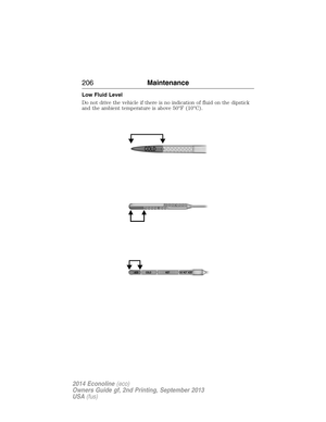 Page 207Low Fluid Level
Do not drive the vehicle if there is no indication of fluid on the dipstick
and the ambient temperature is above 50°F (10°C).
206Maintenance
2014 Econoline(eco)
Owners Guide gf, 2nd Printing, September 2013
USA(fus) 