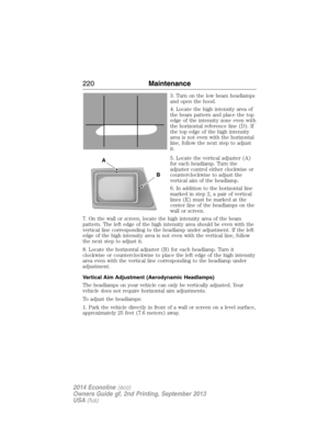 Page 2213. Turn on the low beam headlamps
and open the hood.
4. Locate the high intensity area of
the beam pattern and place the top
edge of the intensity zone even with
the horizontal reference line (D). If
the top edge of the high intensity
area is not even with the horizontal
line, follow the next step to adjust
it.
5. Locate the vertical adjuster (A)
for each headlamp. Turn the
adjuster control either clockwise or
counterclockwise to adjust the
vertical aim of the headlamp.
6. In addition to the horizontal...