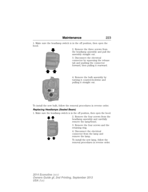 Page 2241. Make sure the headlamp switch is in the off position, then open the
hood.
2. Remove the three screws from
the headlamp assembly and pull the
assembly straight out.
3. Disconnect the electrical
connector by squeezing the release
tab and pushing the connector
forward, then pulling it rearward.
4. Remove the bulb assembly by
turning it counterclockwise and
pulling it straight out.
To install the new bulb, follow the removal procedures in reverse order.
Replacing Headlamps (Sealed Beam)
1.
Make sure the...