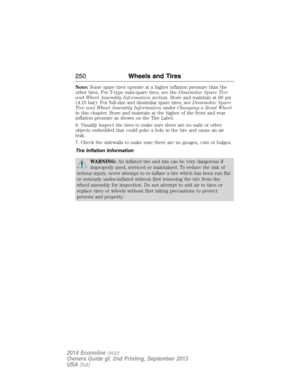 Page 251Note:Some spare tires operate at a higher inflation pressure than the
other tires. For T-type mini-spare tires, see theDissimilar Spare Tire
and Wheel Assembly Informationsection. Store and maintain at 60 psi
(4.15 bar). For full-size and dissimilar spare tires, seeDissimilar Spare
Tire and Wheel Assembly InformationunderChanging a Road Wheel
in this chapter. Store and maintain at the higher of the front and rear
inflation pressure as shown on the Tire Label.
6. Visually inspect the tires to make sure...