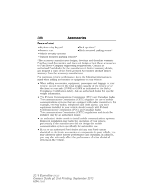 Page 289Peace of mind
•Keyless entry keypad•Back up alarm*
•Remote start•Hitch mounted parking sensor*
•Vehicle security systems
•Bumper mounted parking sensors*
*The accessory manufacturer designs, develops and therefore warrants
Ford Licensed Accessories, and does not design or test these accessories
to Ford Motor Company engineering requirements. Contact an
authorized Ford dealer for the manufacturer’s limited warranty details,
and request a copy of the Ford Licensed Accessories product limited
warranty from...